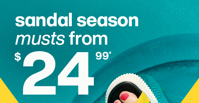 Sandal season musts from $24.99*